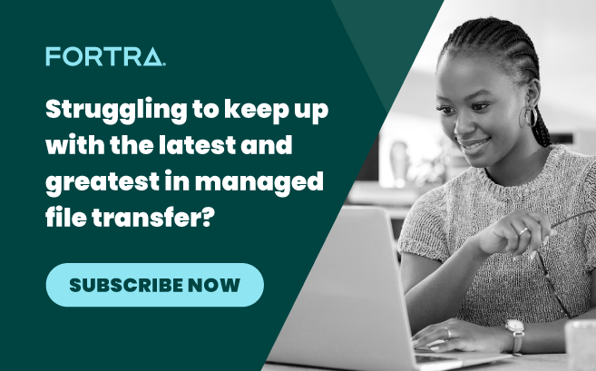 Struggling to keep up with the latest and greatest in managed file transfer? Subscribe Now